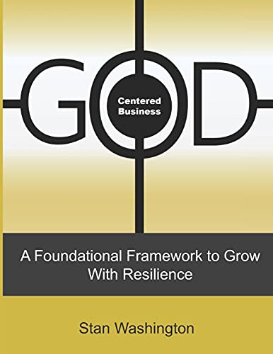 God Centered Business: A Foundational Framework To Grow With Resilience