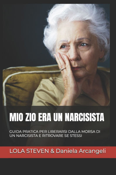 Mio Zio Era Un Narcisista: Guida Pratica Per Liberarsi Dalla Morsa Di Un Narcisista E Ritrovare Se Stessi