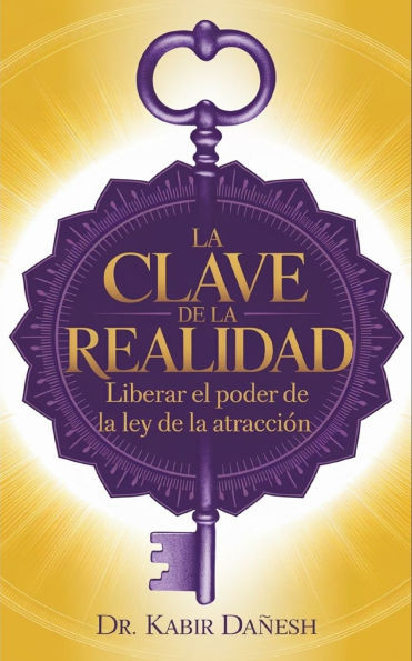 La Clave de la Realidad: Liberar el Poder de la Ley de la AtracciÃ³n