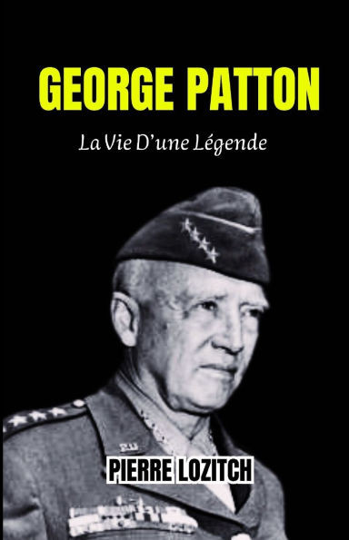 George Patton: La Vie D'une Légende