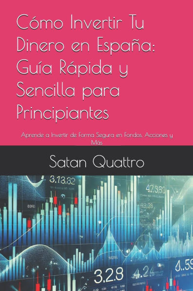 Cómo Invertir Tu Dinero en España: Guía Rápida y Sencilla para Principiantes: Aprende a Invertir de Forma Segura en Fondos, Acciones y Más
