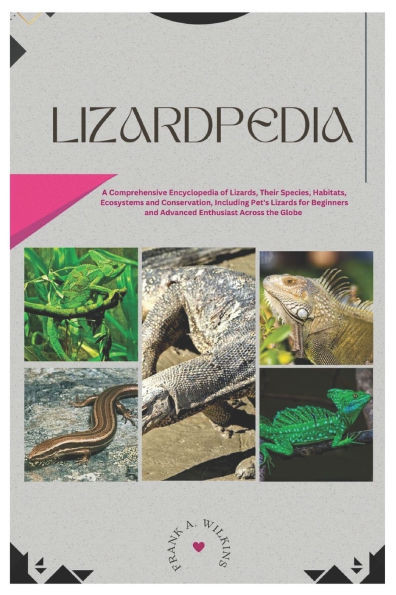 Lizardpedia: A Comprehensive Encyclopedia of Lizards, Their Species, Habitats, Ecosystems and Conservation, Including Pet's Lizards