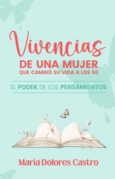 Vivencias de Una Mujer Que Cambió Su Vida a Los 50: El poder de los pensamientos