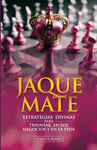 Jaque Mate: Estrategias divinas para triunfar en los negocios y en la vida