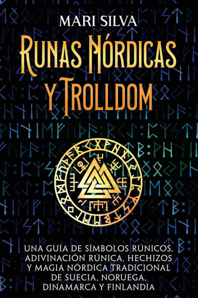 Runas nÃ³rdicas y Trolldom: Una guÃ­a de sÃ­mbolos rÃºnicos, adivinaciÃ³n rÃºnica, hechizos y magia nÃ³rdica tradicional de Suecia, Noruega, Dinamarca y
