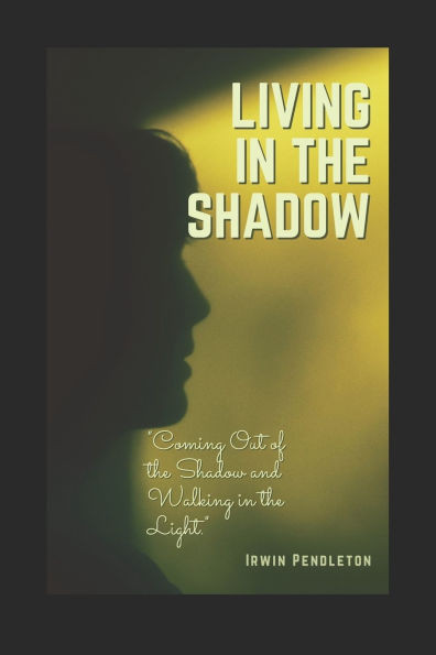 Living In the Shadow: Coming Out the Shadow and Walking in the Light
