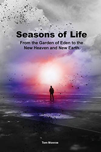 Seasons Of Life: From The Garden Of Eden To The New Heaven And New Earth