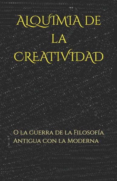 ALQUIMIA de la CREATIVIDAD: O la guerra de la Filosofía Antigua con la Moderna