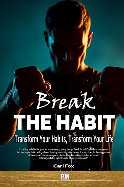 Break The Habit: Transform Your Habits, Transform Your Life. Break Bad Habits Build Motivation & Will Power, Achieve Your Goals: A Comprehensive Guide