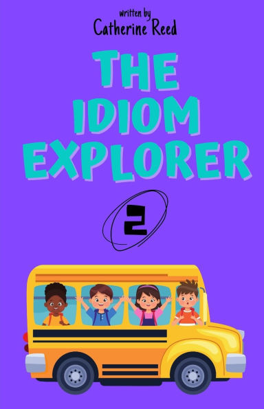 The Idiom Explorer: Vol.2: Exploring More Idioms Through Playful Stories