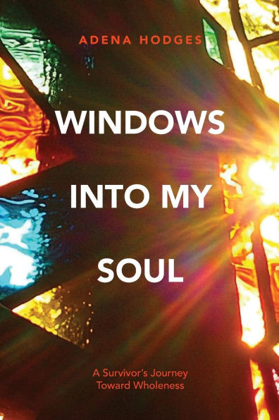 Windows Into My Soul: A Survivor's Journey to Wholeness