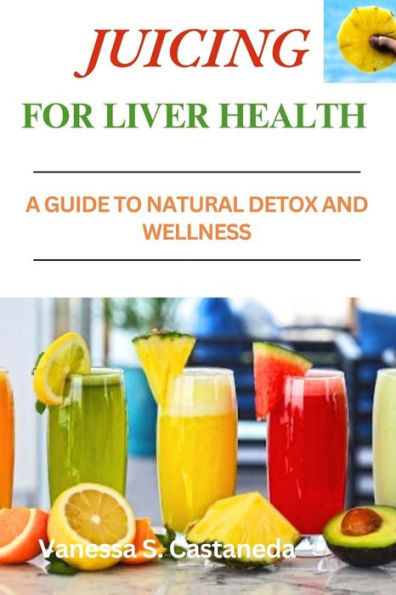 Juicing for Liver Health: A Guide to Natural Detox and Wellness
