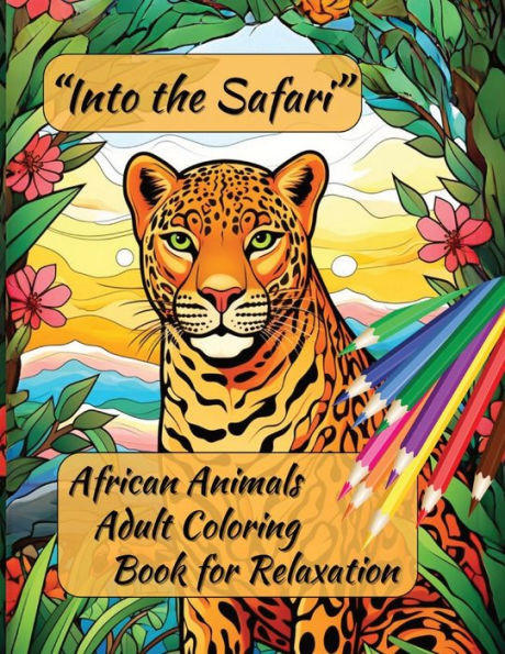 ""Into the Safari: African Animals Adult Coloring Book for Relaxation""