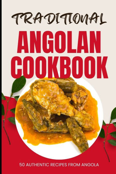 Traditional Angolan Cookbook: 50 Authentic Recipes from Angola
