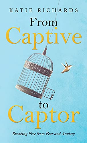 From Captive To Captor: Breaking Free From Fear And Anxiety - 9781664230446