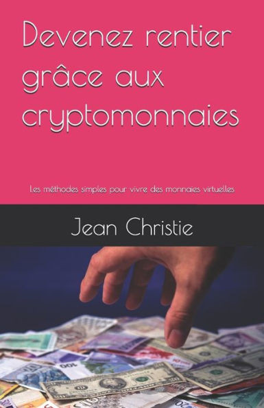 Devenez rentier grÃ¢ce aux cryptomonnaies: Les mÃ©thodes simples pour vivre des monnaies virtuelles