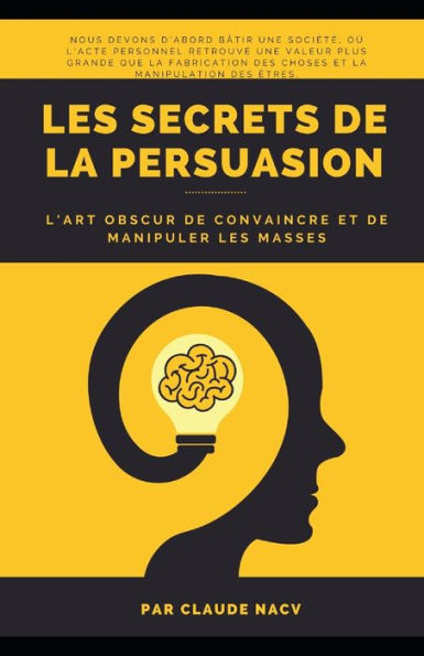 Les Secrets de la Persuasion: L'Art Obscur de Convaincre et de Manipuler les Masses