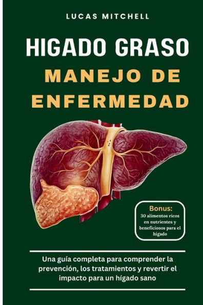 HÃ­gado graso Manejo de enfermedad: Una guÃ­a completa para comprender la prevenciÃ³n, los tratamientos y revertir el impacto para un hÃ­gado sano