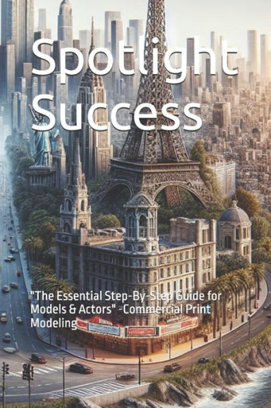 Spotlight Success: ""The Essential Step-By-Step Guide for Models & Actors"" -Commercial Print Modeling