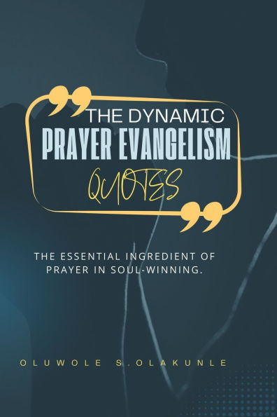 Dynamic Prayer Evangelism Quotes: The Essential Ingredient of Prayer in Soul-winning.