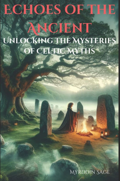Echoes of the Ancient: Unlocking the Mysteries of Celtic Myths