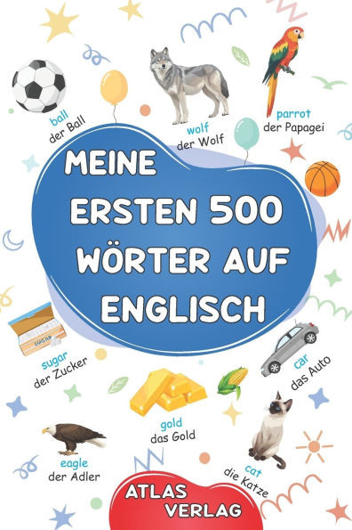 Meine Ersten 500 WÃ¶rter auf Englisch: Zweisprachiges Deutsch-Englisch BilderwÃ¶rterbuch, 500 hÃ¤ufigste WÃ¶rter, Englisch lernen fÃ¼r Kinder, Jugendliche