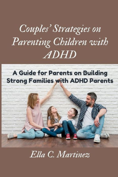 Couples strategies on parenting children with ADHD: Guide for parents on building strong families with ADHD parent""