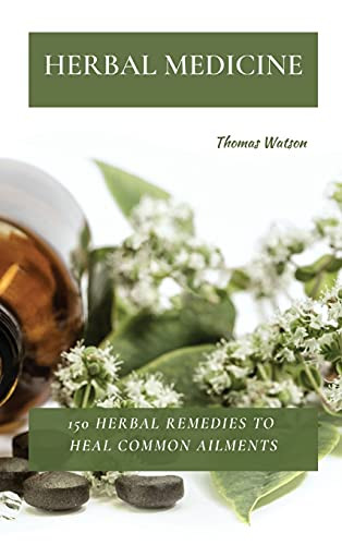 Herbal Medicine: 150 Herbal Remedies To Heal Common Ailments - 9781802870039