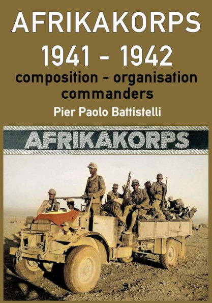 Afrikakorps 1941 - 1942: Composition, organisation, commanders