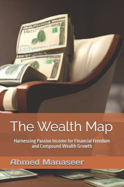 The Wealth Map: Harnessing Passive Income for Financial Freedom and Compound Wealth Growth