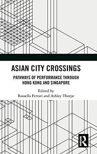 Asian City Crossings: Pathways Of Performance Through Hong Kong And Singapore
