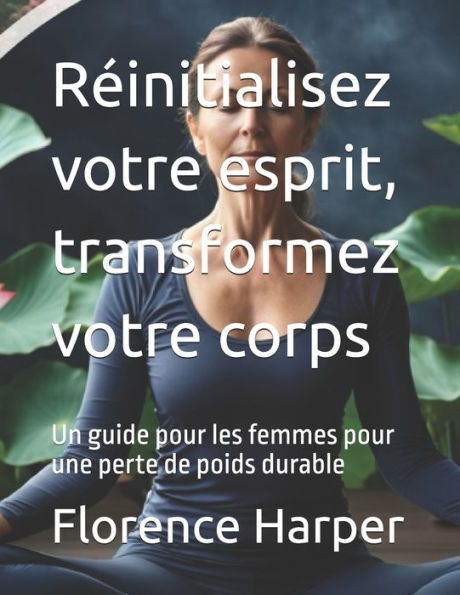RÃ©initialisez votre esprit, transformez votre corps: Un guide pour les femmes pour une perte de poids durable