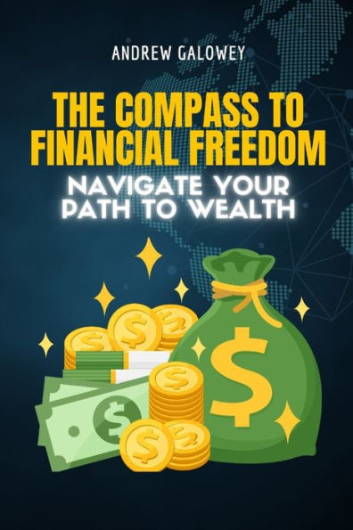 The Compass to Financial Freedom: Navigate Your Path to Wealth