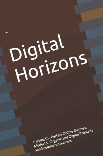 Digital Horizons: crafting the Perfect Online Business Model for Organic and Digital Products, and Ecommerce Success