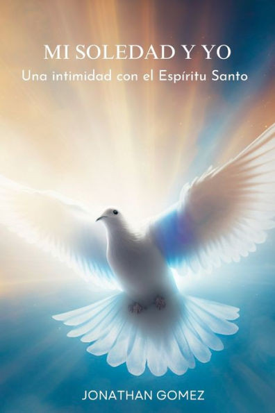 Mi Soledad y Yo: Una intimidad con el Espíritu Santo
