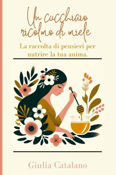Un cucchiaio ricolmo di miele.: La raccolta di pensieri per nutrire la tua anima.