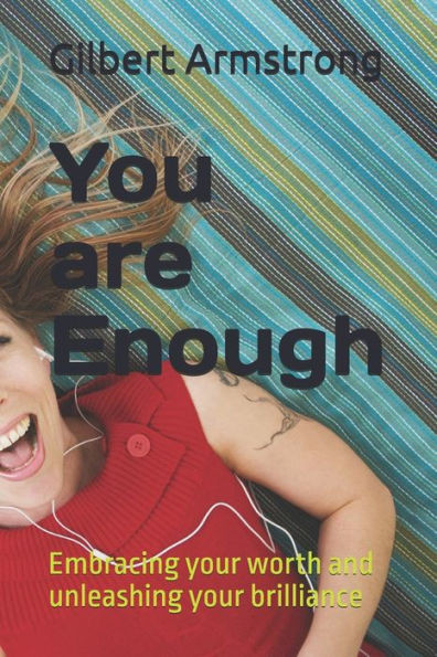 You are Enough: Embracing your worth and unleashing your brilliance