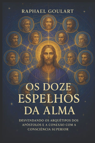 Os Doze Espelhos da Alma: Desvendando os ArquÃ©tipos dos ApÃ³stolos e a ConexÃ£o com a ConsciÃªncia Superior