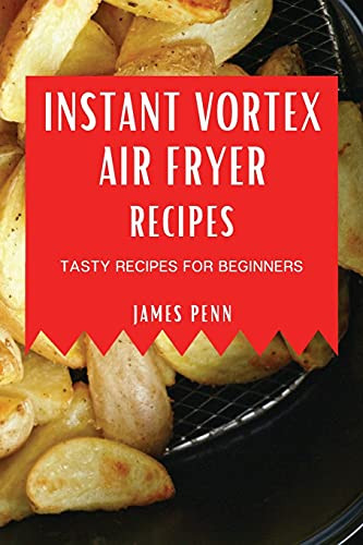 Instant Vortex Air Fryer Recipes: Tasty Recipes For Beginners - 9781802909272