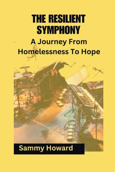 The Resilient Symphony: A Journey From Homelessness To Hope