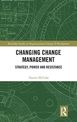 Changing Change Management: Strategy, Power and Resistance (Routledge Studies in Organizational Change & Development)