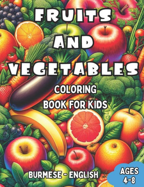 Burmese - English Fruits and Vegetables Coloring Book for Kids Ages 4-8: Bilingual Coloring Book with English Translations Color and Learn Burmese For