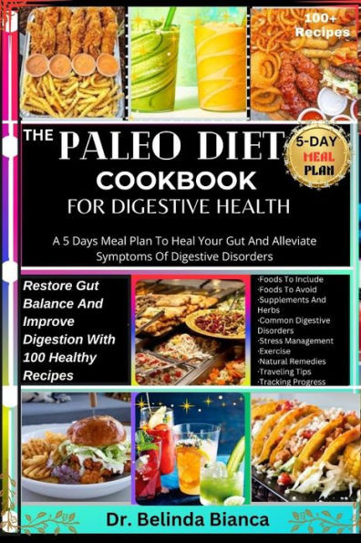 The Paleo Diet Cookbook for Digestive Health: Restore Gut Balance And Improve Digestion With 100 Healthy Recipes: A 5 Days Meal Plan To Heal Your Gut