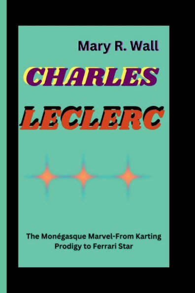 Charles Leclerc: The MonÃ©gasque Marvel-From Karting Prodigy to Ferrari Star