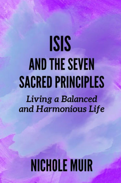 Isis and the Seven Sacred Principles: Living a Balanced and Harmonious Life
