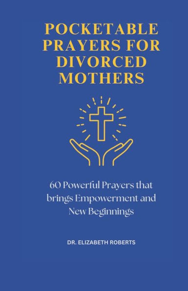 Pocketable Prayers for Divorced Mothers: 60 Powerful Prayers that Brings Empowerment and New Beginnings