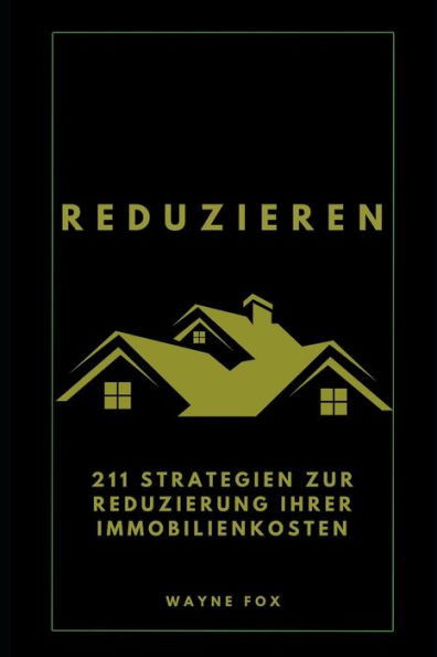 Reduzieren: 211 Strategien zur Reduzierung Ihrer Immobilienkosten