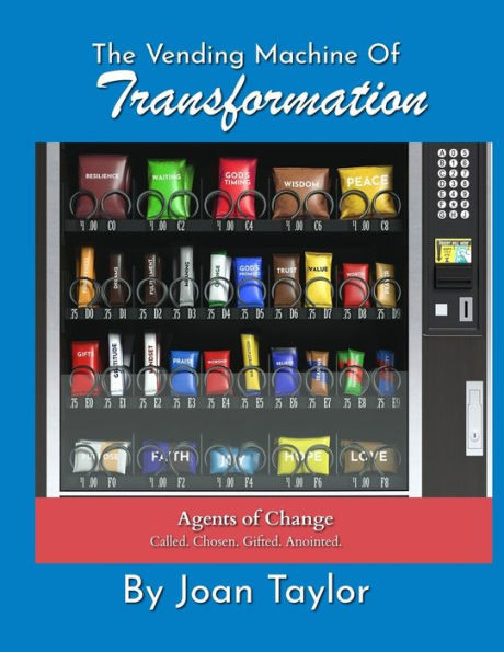 The Vending Machine of Transformation: Agents of Change Called. Chosen. Gifted. Anointed.