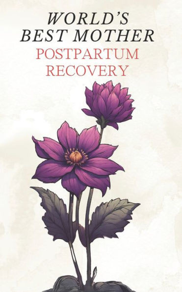 World's Best Mother: Postpartum Recovery - Simple Self Help Tips for New Mom Overcoming Depression after Childbirth Newborn Baby Health and