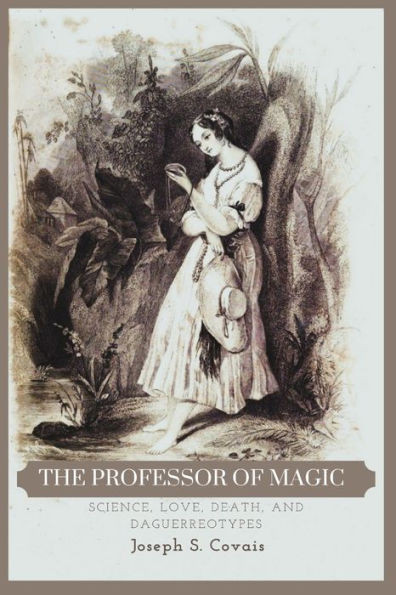 The Professor of Magic: Science, Love, Death, and Daguerreotypes